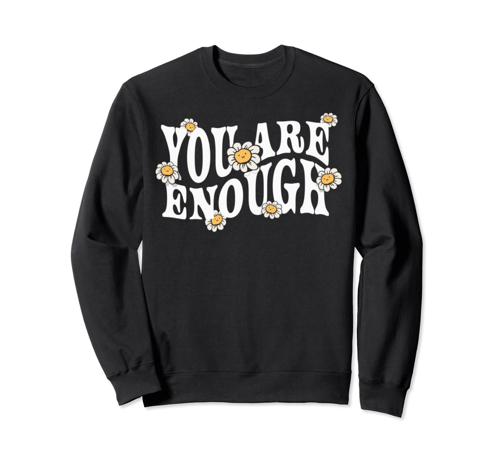 You Are Enough Positivity Positive Sweatshirt - Trendy Graphic Unisex - T-Shirt, Sweatshirt, Hoodie