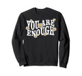 You Are Enough Positivity Positive Sweatshirt - Trendy Graphic Unisex - T-Shirt, Sweatshirt, Hoodie