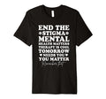 End Stigma Mental Health Awareness You T-Shirt - Graphic Print Unisex - T-Shirt, Sweatshirt, Hoodie
