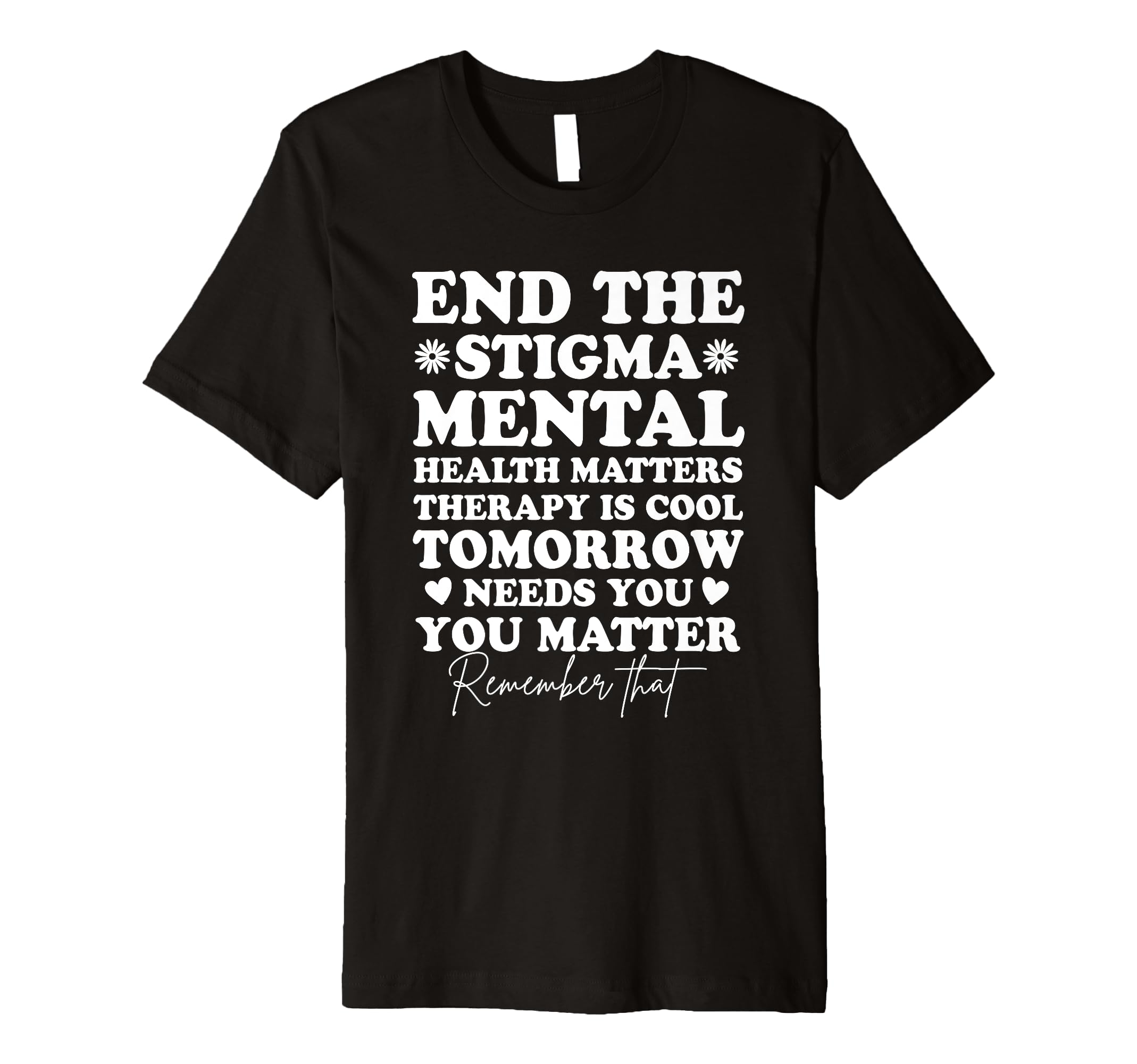 End Stigma Mental Health Awareness You T-Shirt - Graphic Print Unisex - T-Shirt, Sweatshirt, Hoodie