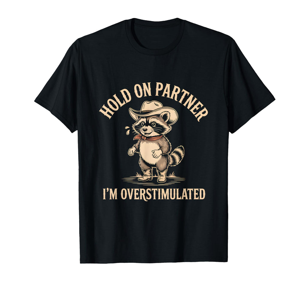Hold Partner Im Overstimulated Raccoon T-Shirt - Minimalist Print Unisex - T-Shirt, Sweatshirt, Hoodie