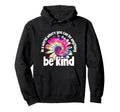 Word Where You Can Be Anything Be Kind Tie Hoodie - Novelty Apparel Unisex - T-Shirt, Sweatshirt, Hoodie
