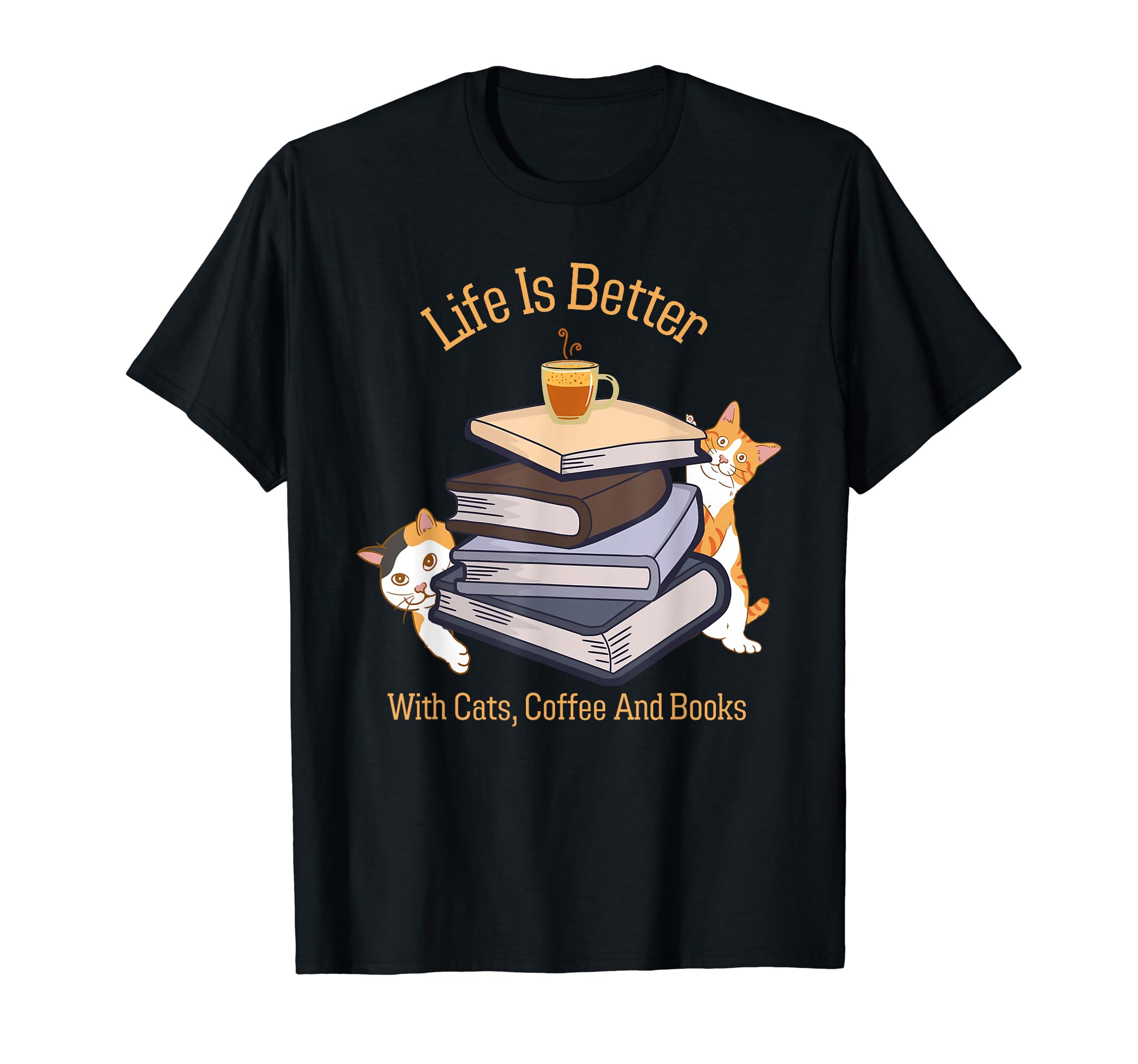 Life Is Better Cats Coffee Books Cat T-Shirt - Fun Novelty Design Unisex - T-Shirt, Sweatshirt, Hoodie