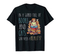 World Books And Cats Who Needs Reality T-Shirt - Fun Novelty Design Unisex - T-Shirt, Sweatshirt, Hoodie