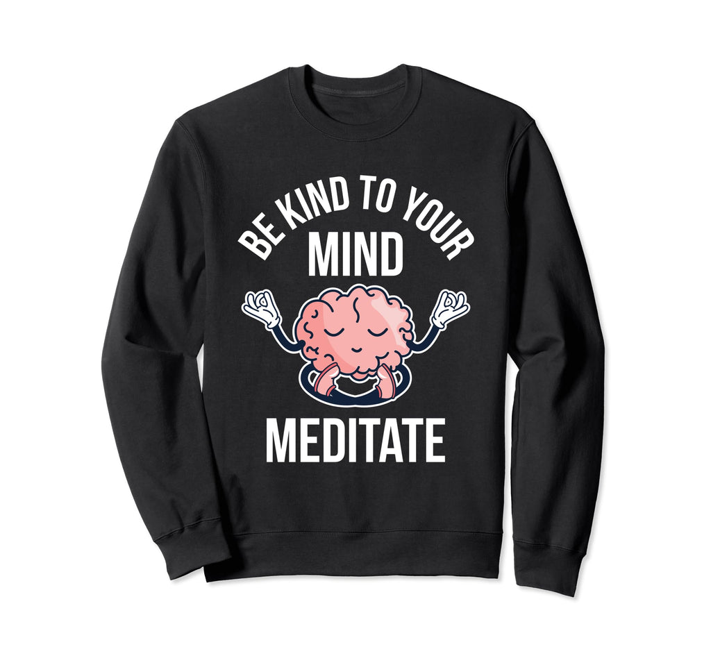 Be Kind To Your Mind Meditate Sweatshirt - Aesthetic Graphic Men Women - T-Shirt, Sweatshirt, Hoodie