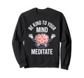 Be Kind To Your Mind Meditate Sweatshirt - Aesthetic Graphic Men Women - T-Shirt, Sweatshirt, Hoodie