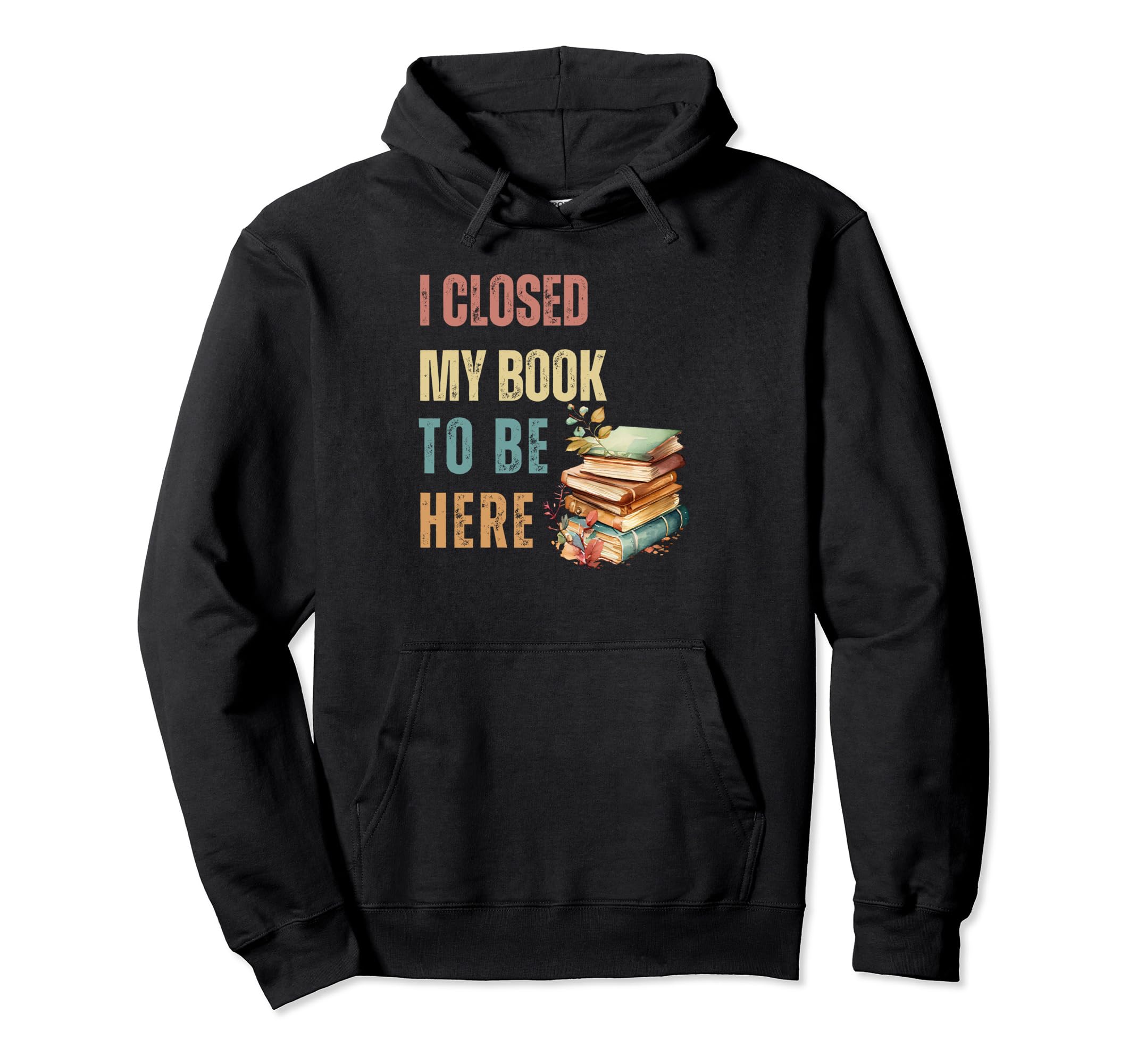 I Closed My Book To Be Here Nerd Book Hoodie - Aesthetic Graphic Unisex - T-Shirt, Sweatshirt, Hoodie