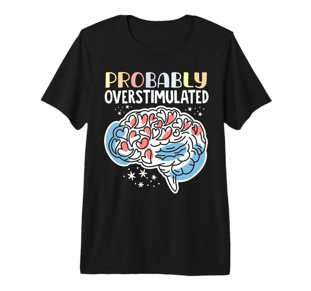 Probably Overstimulated Overstimulated T-Shirt - Unique Graphic for Adults - T-Shirt, Sweatshirt, Hoodie