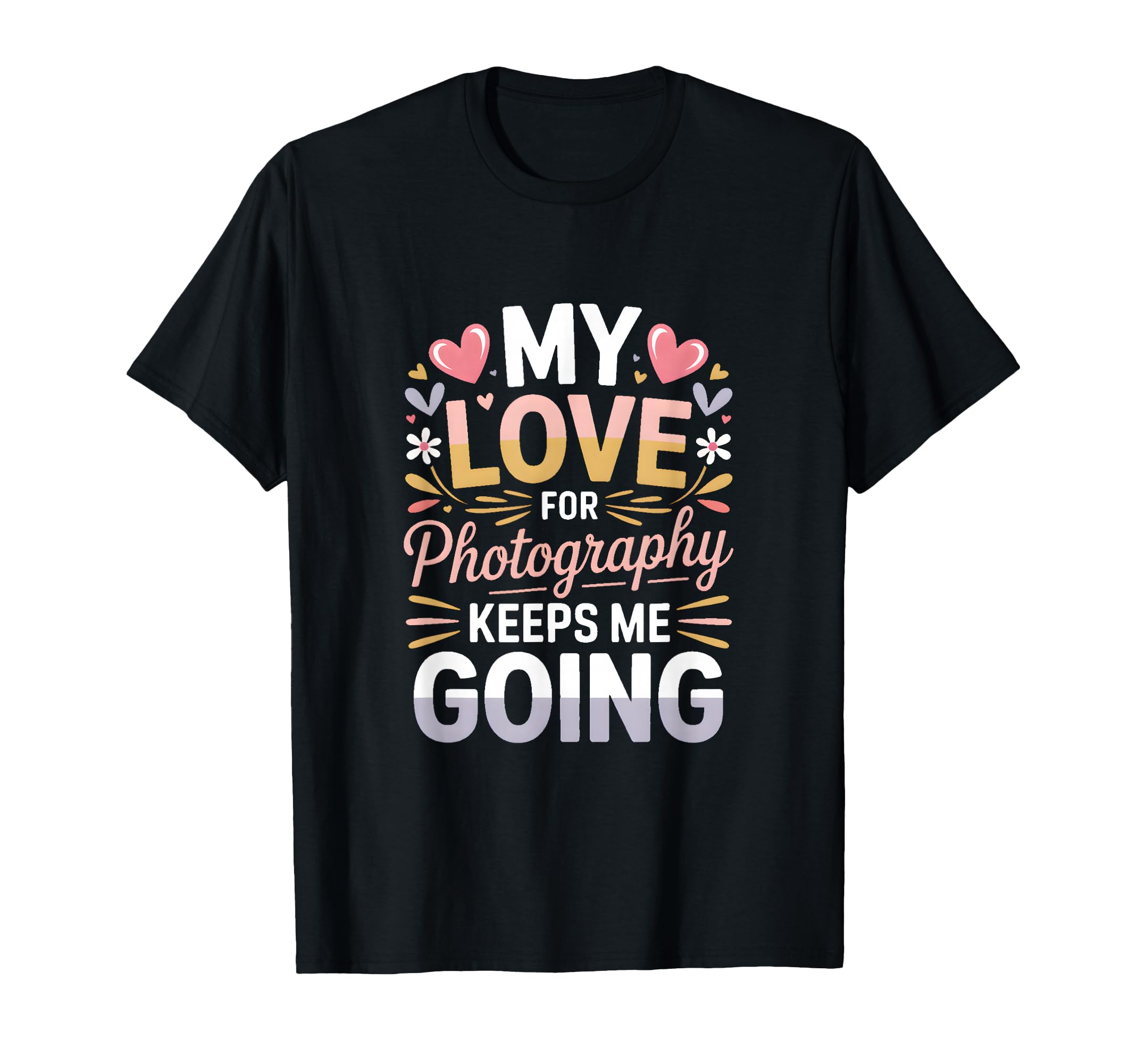 My Love Photography Keeps Me Going T-Shirt - Graphic Print for Adults - T-Shirt, Sweatshirt, Hoodie