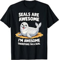 Seals are Awesome. I'm Awesome Therefore I'm a Seal T-Shirt Unisex T-shirt, Sweatshirt, Hoodie, Long Sleeve Tee - T-Shirt, Sweatshirt, Hoodie