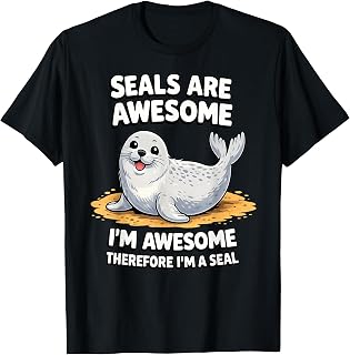 Seals are Awesome. I'm Awesome Therefore I'm a Seal T-Shirt Unisex T-shirt, Sweatshirt, Hoodie, Long Sleeve Tee - T-Shirt, Sweatshirt, Hoodie