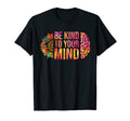 Be Kind To Your Mind To Mental Health T-Shirt - Novelty Apparel Unisex - T-Shirt, Sweatshirt, Hoodie