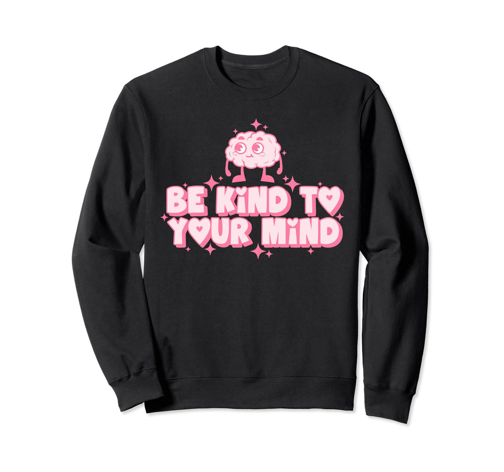 Be Kind To Your Mind Funny Sweatshirt - Aesthetic Graphic Men Women - T-Shirt, Sweatshirt, Hoodie