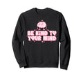 Be Kind To Your Mind Funny Sweatshirt - Aesthetic Graphic Men Women - T-Shirt, Sweatshirt, Hoodie