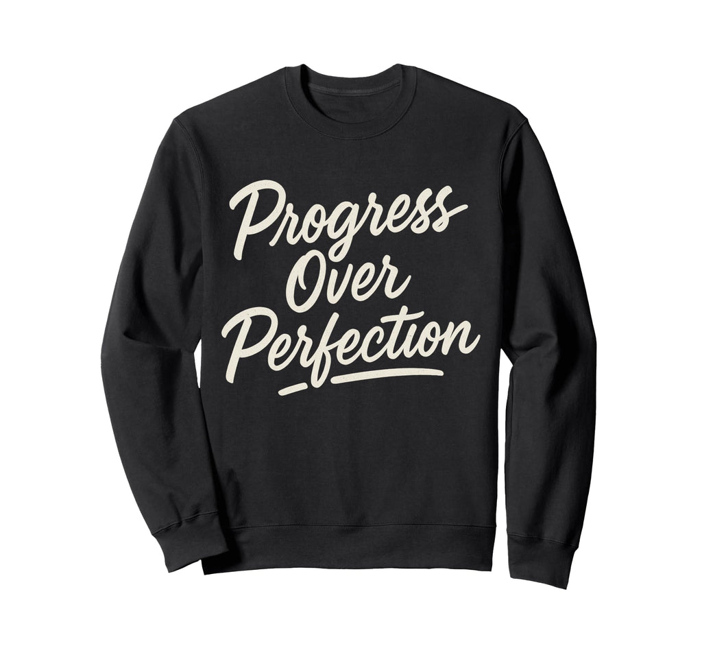 Progress Over Perfection Motivational Sweatshirt - Streetwear Style Unisex - T-Shirt, Sweatshirt, Hoodie