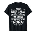 I Cant Keep Calm Im Going To Be Nona T-Shirt - Fun Novelty Design Men Women - T-Shirt, Sweatshirt, Hoodie