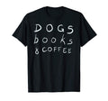 Dogs Books Coffee Love I Love Dogs Books T-Shirt - Streetwear Style Unisex - T-Shirt, Sweatshirt, Hoodie