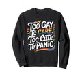 Too Gay To Care Too To Panic Funny Sweatshirt - Streetwear Style Unisex - T-Shirt, Sweatshirt, Hoodie