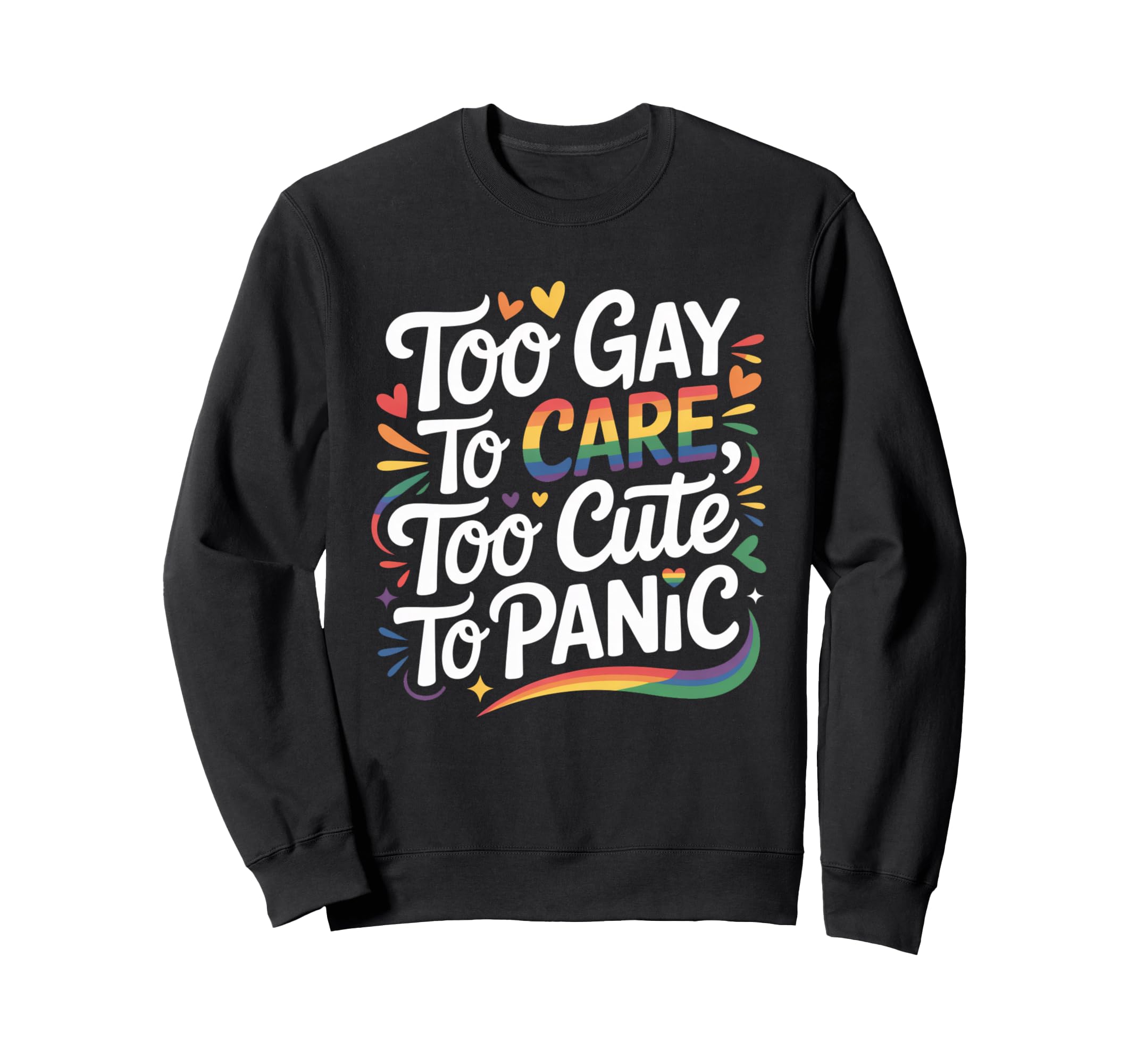 Too Gay To Care Too To Panic Funny Sweatshirt - Streetwear Style Unisex - T-Shirt, Sweatshirt, Hoodie