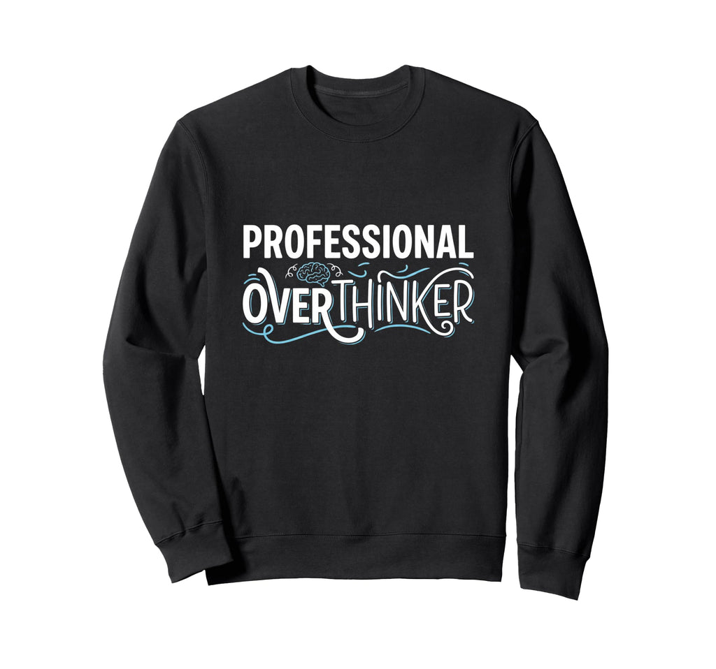 Professional Overthinker Funny Sweatshirt - Novelty Apparel Unisex - T-Shirt, Sweatshirt, Hoodie
