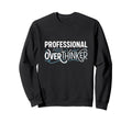 Professional Overthinker Funny Sweatshirt - Novelty Apparel Unisex - T-Shirt, Sweatshirt, Hoodie