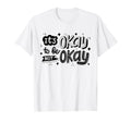 Its Okay Not To Be Okay Mental Health T-Shirt - Streetwear Style Unisex - T-Shirt, Sweatshirt, Hoodie