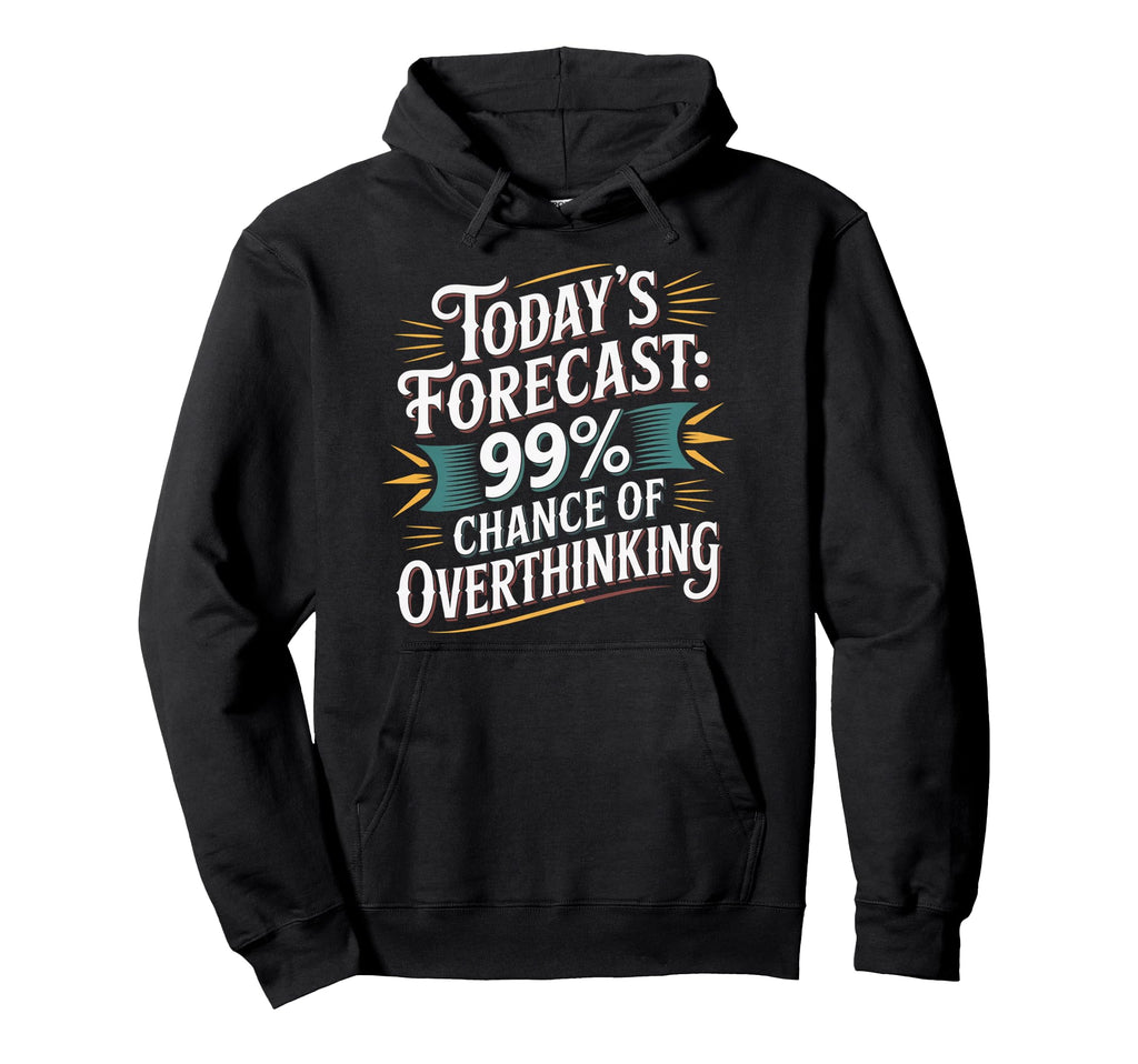 Todays Forecast 99 Chance Overthinking Hoodie - Casual Everyday Wear Unisex - T-Shirt, Sweatshirt, Hoodie