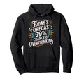 Todays Forecast 99 Chance Overthinking Hoodie - Casual Everyday Wear Unisex - T-Shirt, Sweatshirt, Hoodie