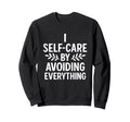 I Self Care Avoiding Everything Sweatshirt - Casual Everyday Wear Unisex - T-Shirt, Sweatshirt, Hoodie