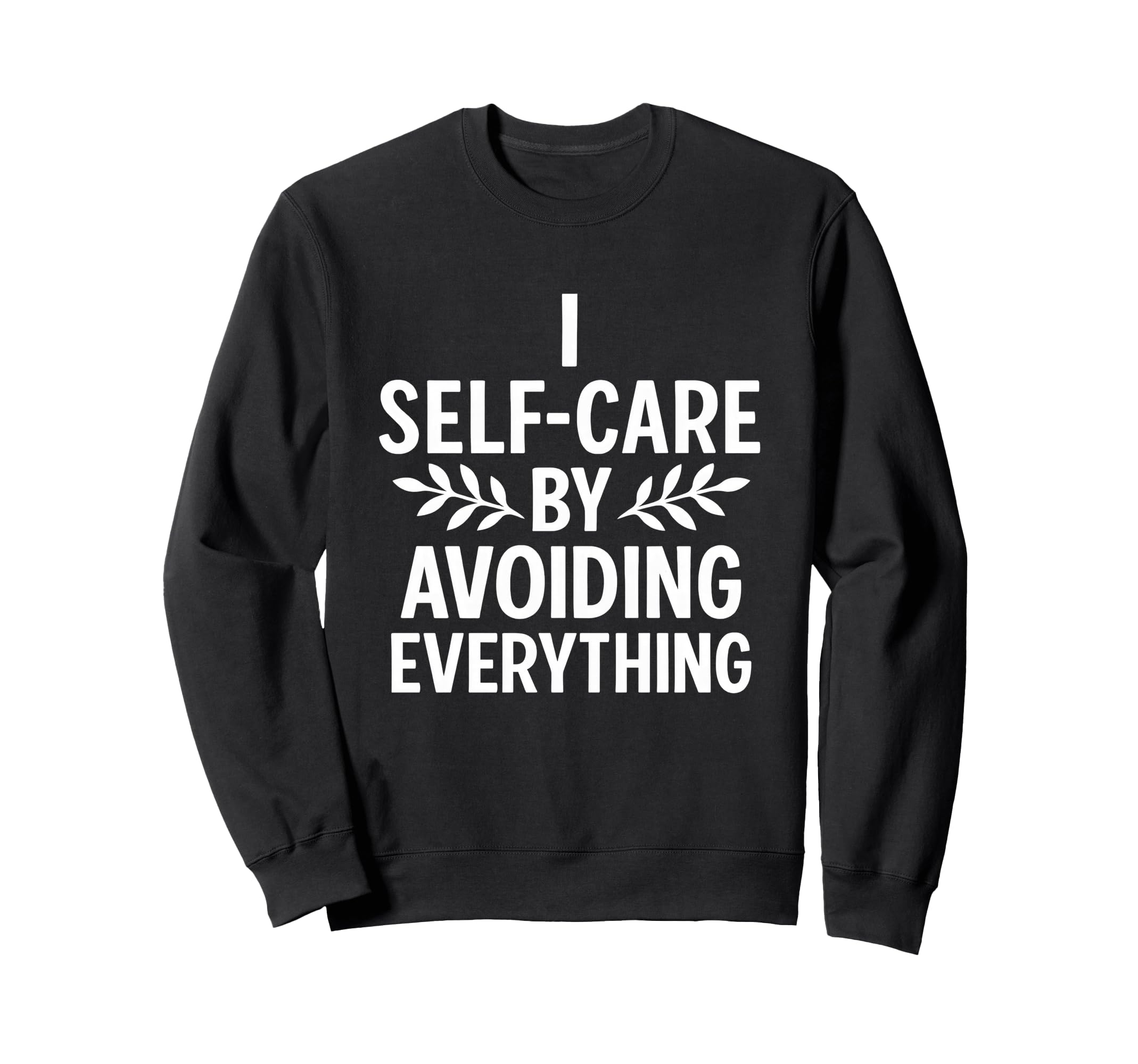 I Self Care Avoiding Everything Sweatshirt - Casual Everyday Wear Unisex - T-Shirt, Sweatshirt, Hoodie