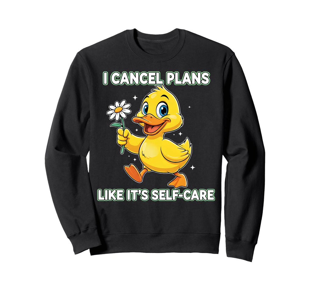 Cancel Plans Like Its Self Care Duck Sweatshirt - Graphic Print Men Women - T-Shirt, Sweatshirt, Hoodie