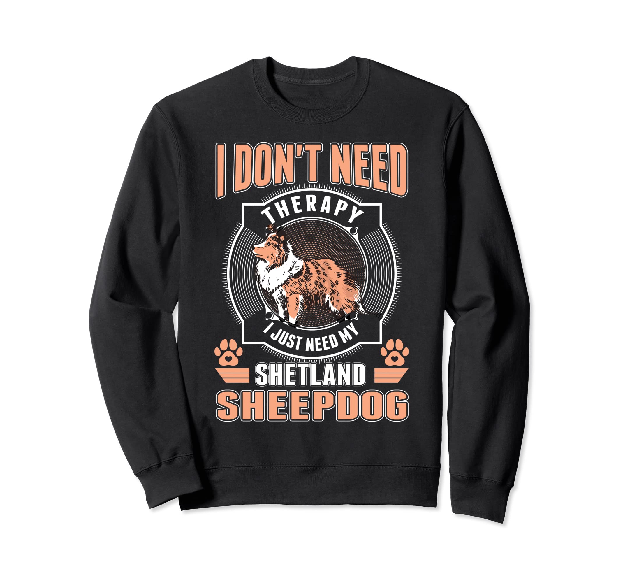 Shetland Sheepdog Therapy Sweatshirt - Casual Everyday Wear for Adults - T-Shirt, Sweatshirt, Hoodie