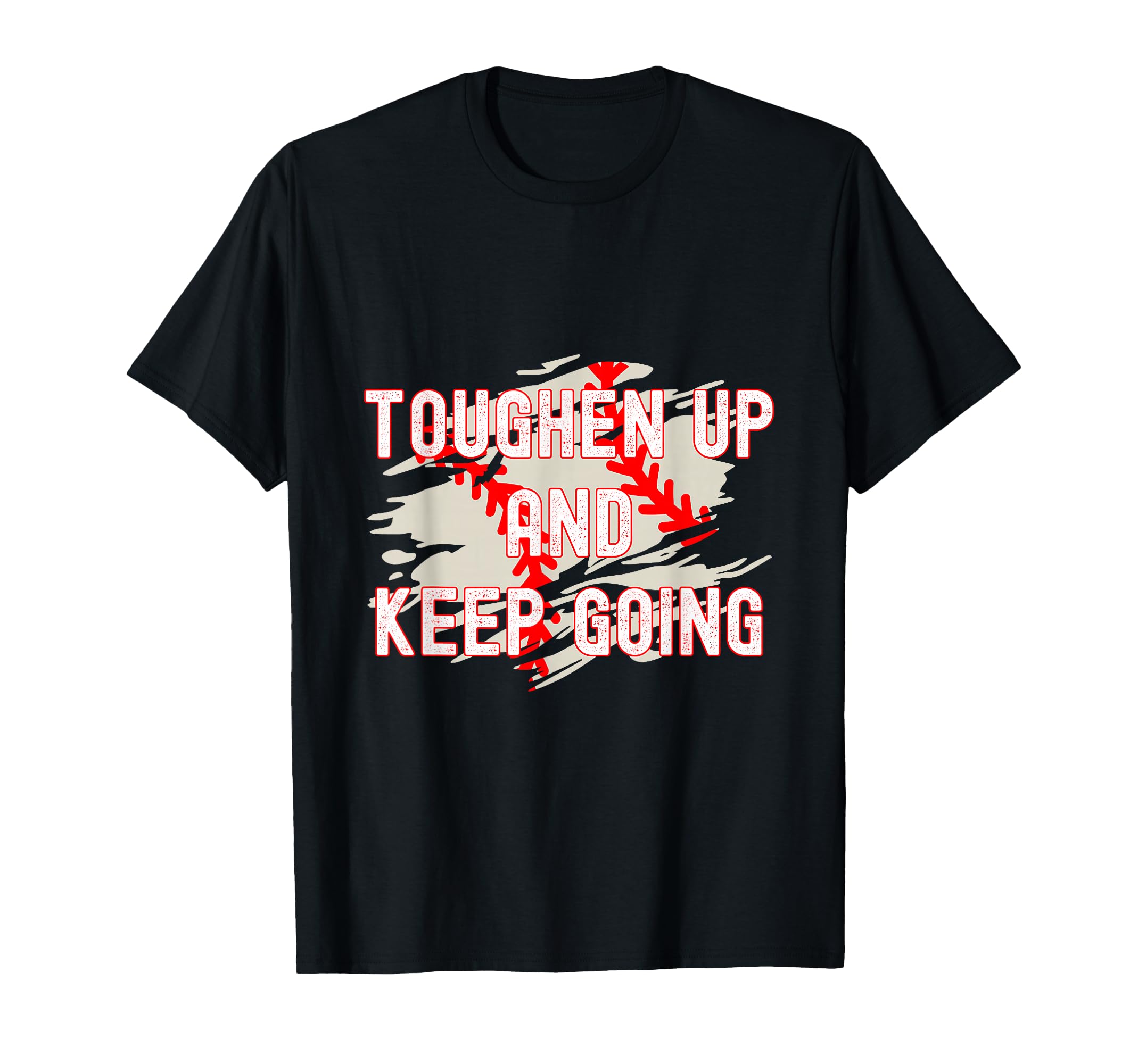 Toughen Up Keep Going Funny T-Shirt - Casual Everyday Wear for Adults - T-Shirt, Sweatshirt, Hoodie