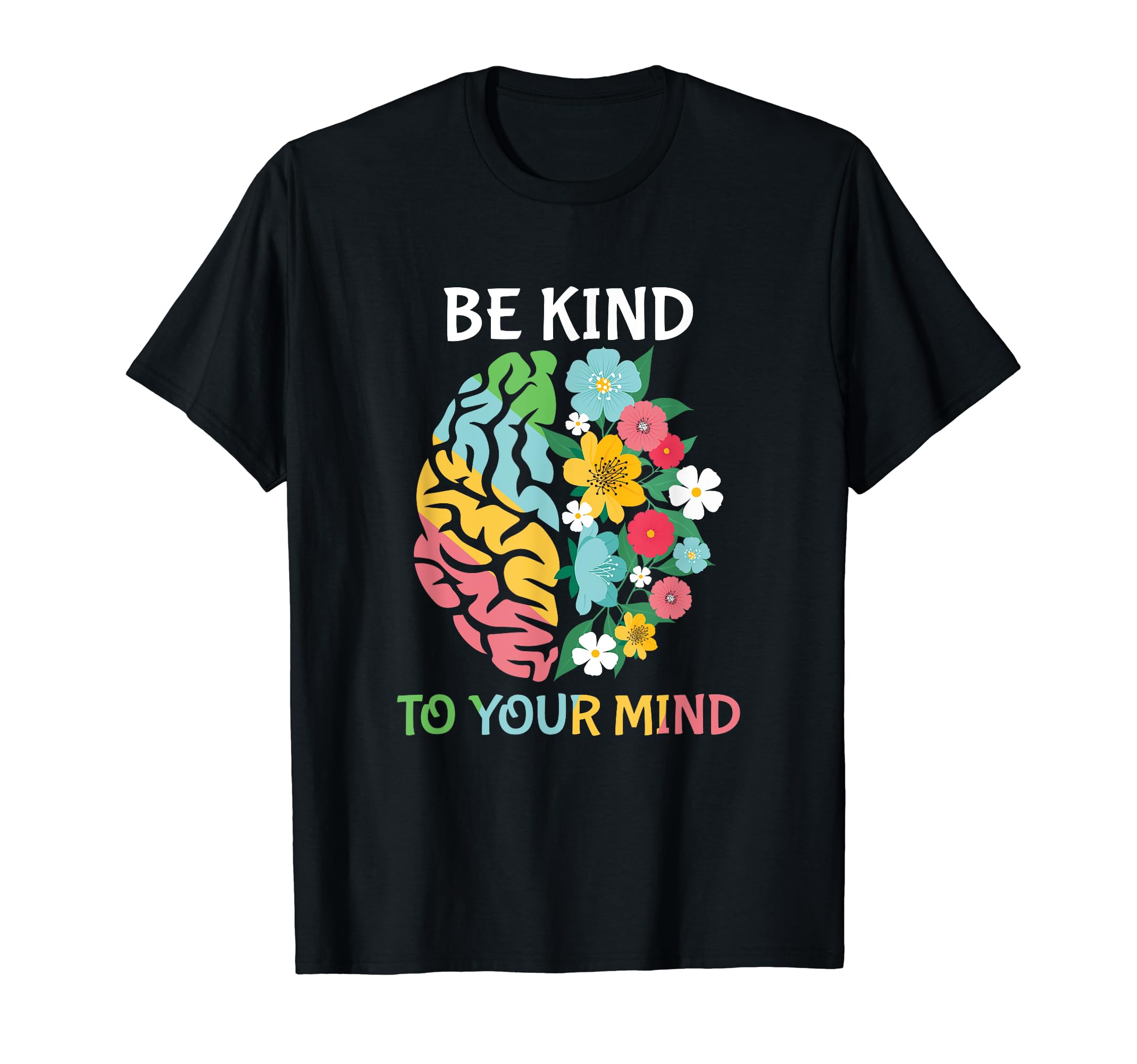 Be Kind To Your Mind Mental Health T-Shirt - Custom Art Print Unisex - T-Shirt, Sweatshirt, Hoodie