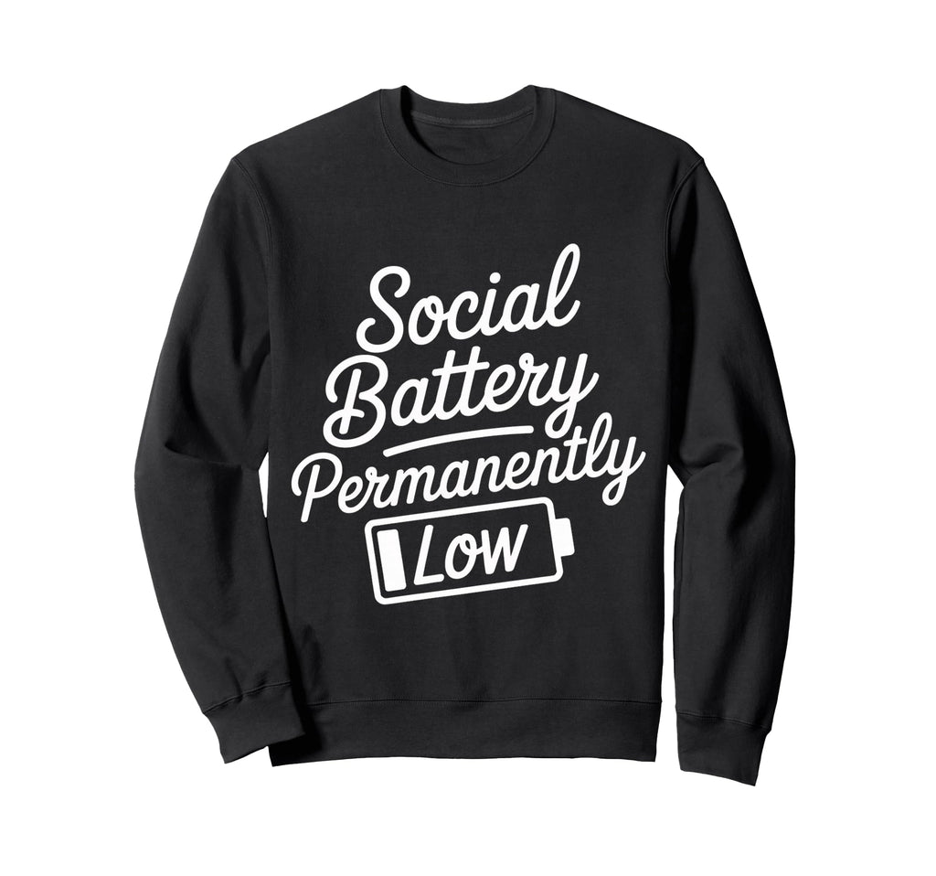 Social Battery Permanently Low Sweatshirt - Novelty Apparel Unisex - T-Shirt, Sweatshirt, Hoodie