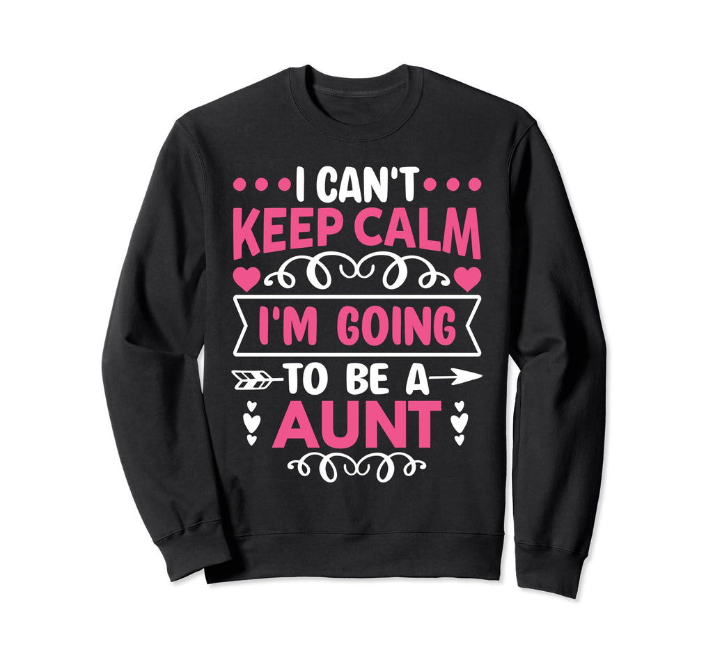 I Cant Keep Calm Im Going To Be Aunt Sweatshirt - Fun Novelty Design Unisex - T-Shirt, Sweatshirt, Hoodie