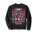 I Cant Keep Calm Im Going To Be Aunt Sweatshirt - Fun Novelty Design Unisex - T-Shirt, Sweatshirt, Hoodie