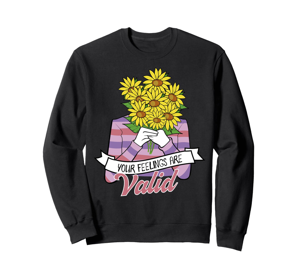 Your Feelings Are Valid Mental Health Sweatshirt - Novelty Apparel Unisex - T-Shirt, Sweatshirt, Hoodie