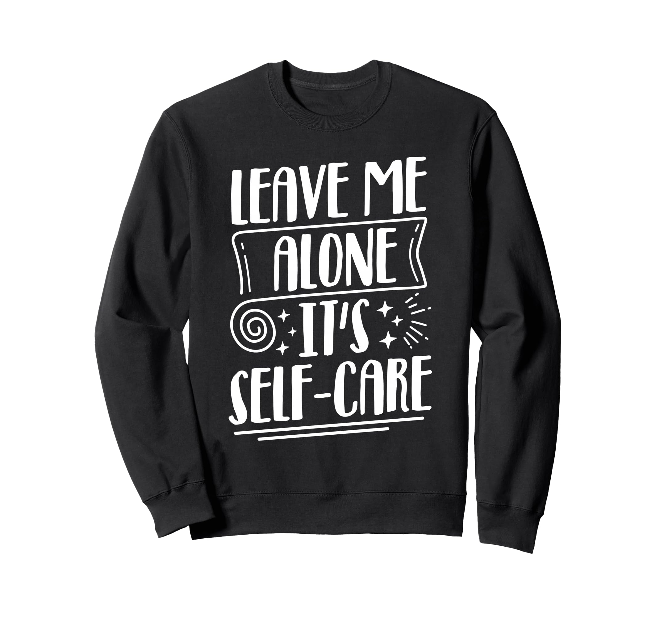 Leave Me Alone Its Self Care Sweatshirt - Fun Novelty Design Men Women - T-Shirt, Sweatshirt, Hoodie