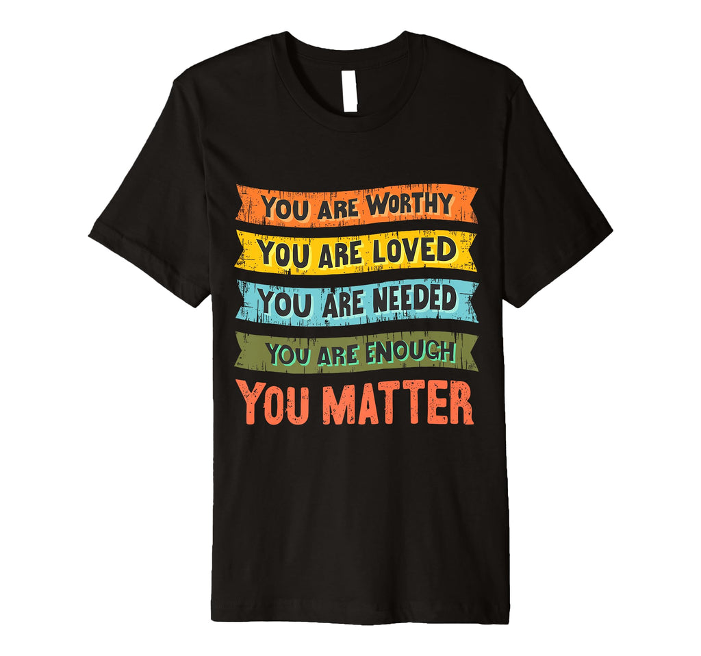 You Are Worthy Loved Needed Enough You T-Shirt - Streetwear Style Unisex - T-Shirt, Sweatshirt, Hoodie