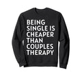 Single Is Cheaper Than Couples Sweatshirt - Streetwear Style Unisex - T-Shirt, Sweatshirt, Hoodie