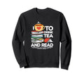 I Love To Drink Tea And Read Book Nerd Sweatshirt - Graphic Print Unisex - T-Shirt, Sweatshirt, Hoodie