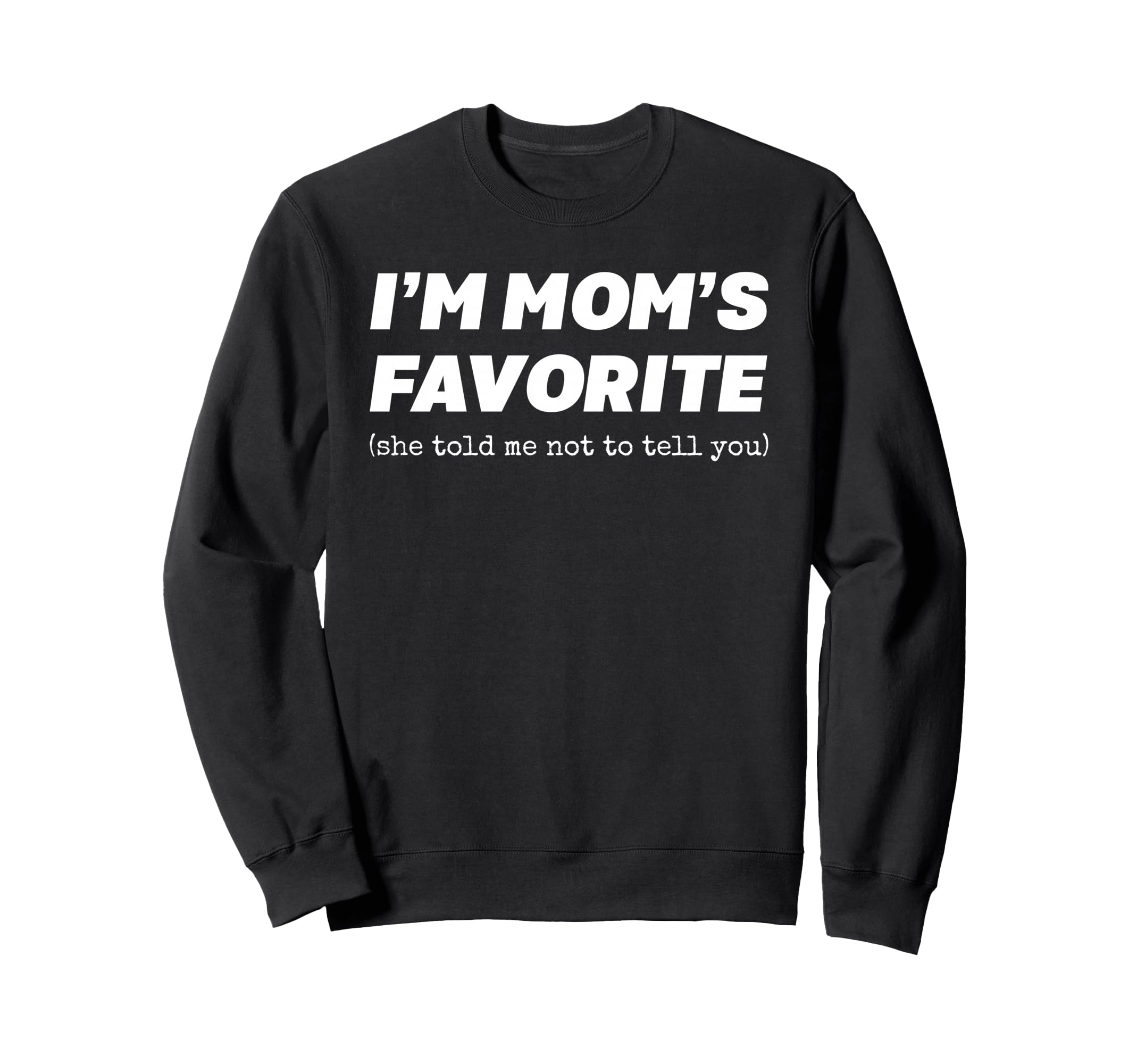 Im Moms Favorite She Told Me Not Sweatshirt - Fun Novelty Design Men Women - T-Shirt, Sweatshirt, Hoodie