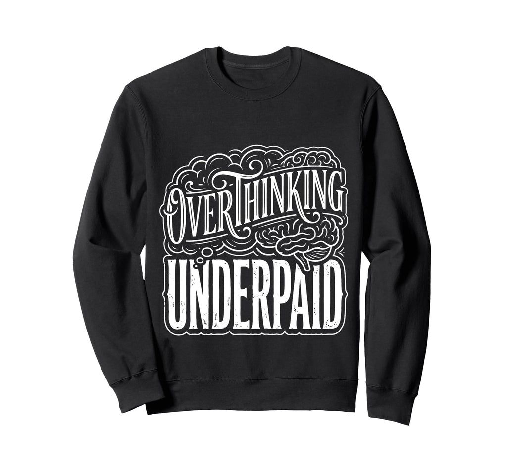 Overthinking Underpaid Employee Sweatshirt - Custom Art Print for Adults - T-Shirt, Sweatshirt, Hoodie