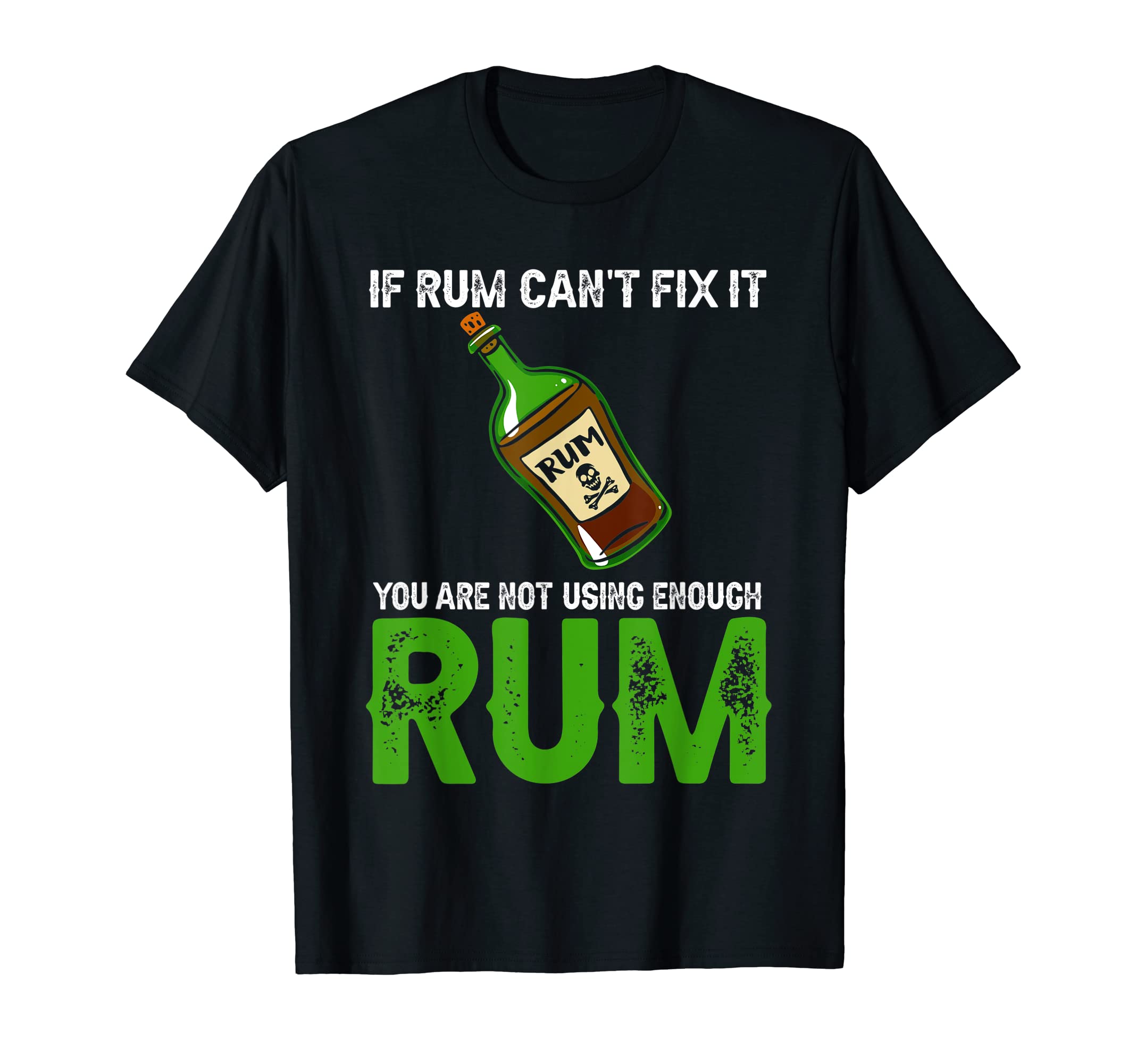 If Rum Cant Fix It You Are Not Using T-Shirt - Custom Art Print Men Women - T-Shirt, Sweatshirt, Hoodie