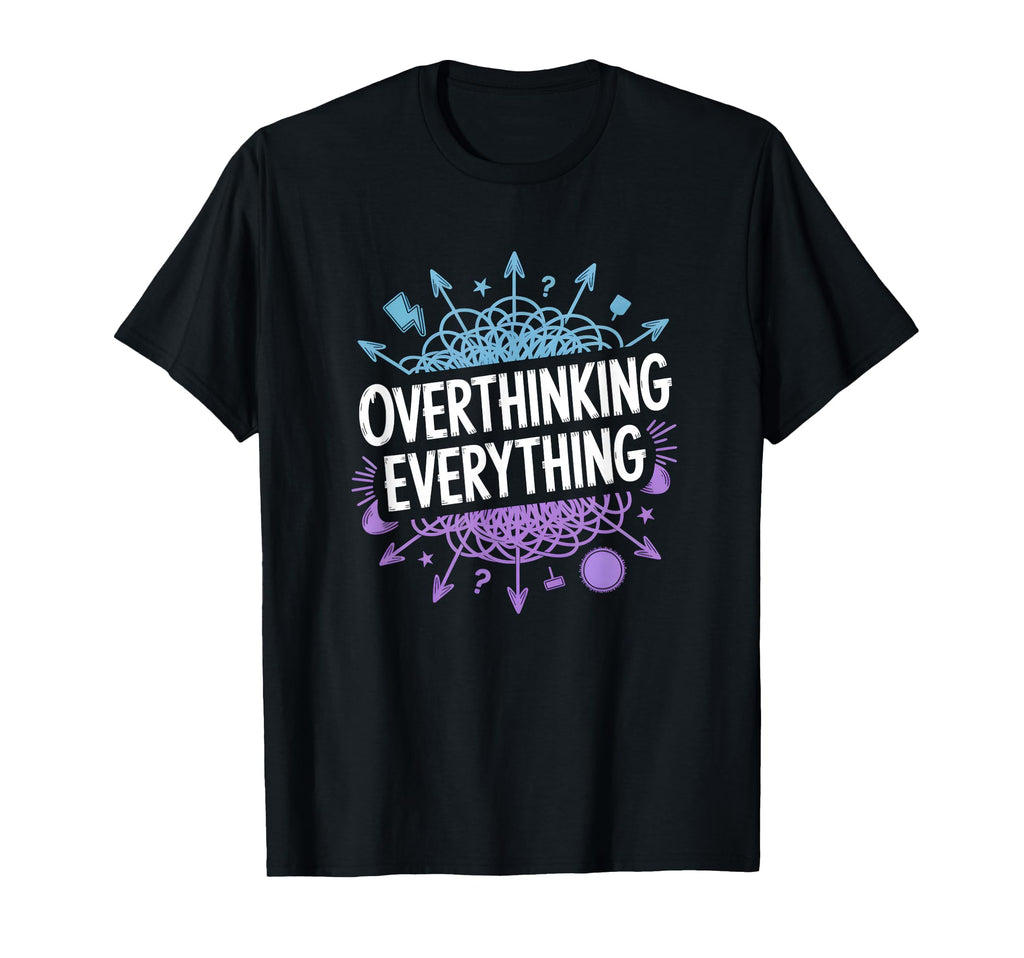 Overthinking Everything Adhd Anxiety T-Shirt - Graphic Print Men Women - T-Shirt, Sweatshirt, Hoodie