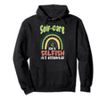 Self Care Isnt Selfish Depression Hoodie - Aesthetic Graphic for Adults - T-Shirt, Sweatshirt, Hoodie