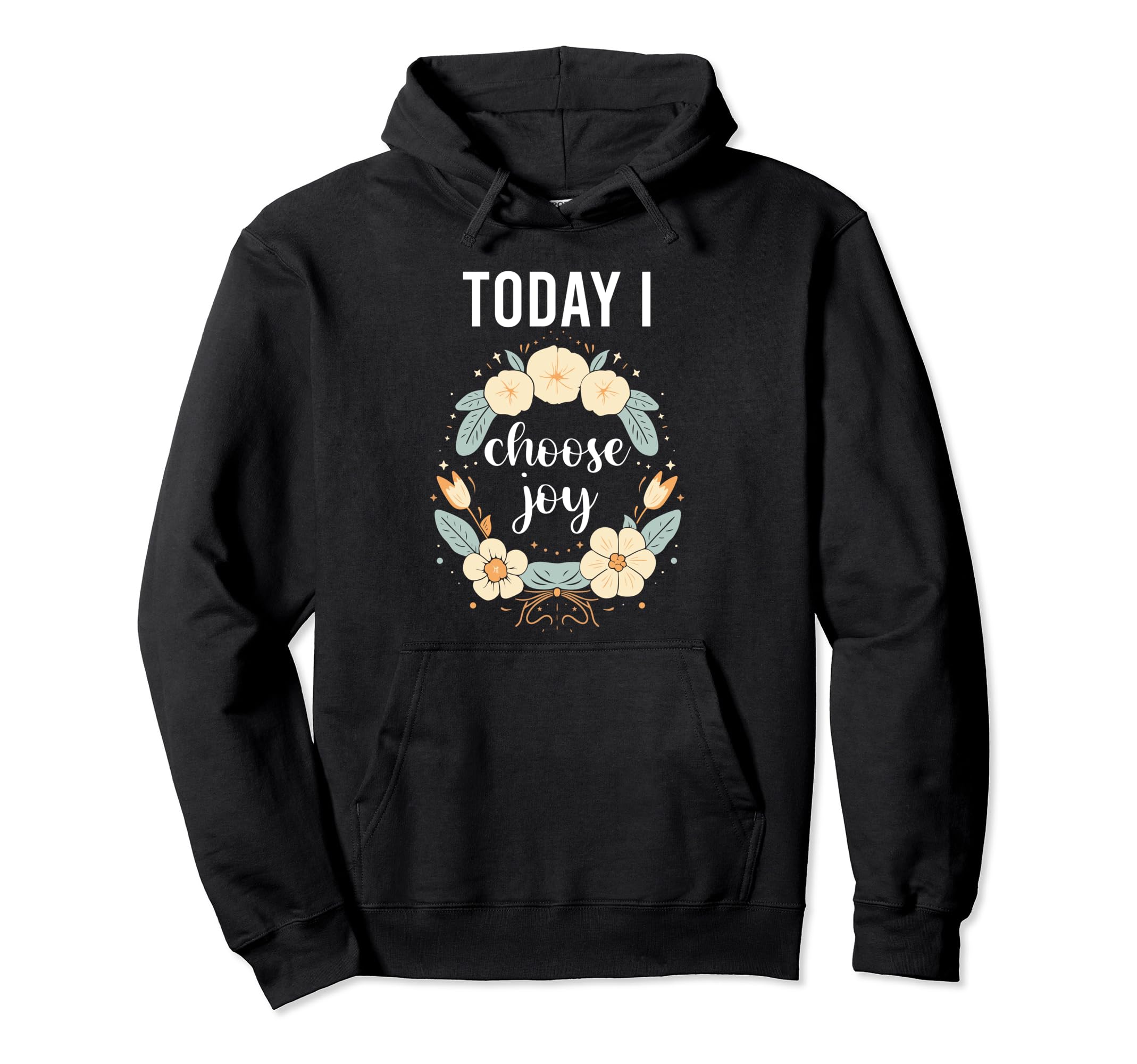 Today I Choose Joy Inspirational Flower Hoodie - Custom Art Print Unisex - T-Shirt, Sweatshirt, Hoodie