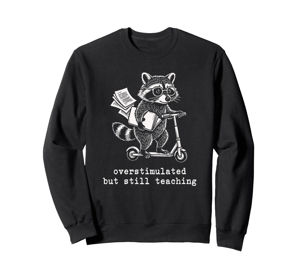 Funny Teacher Survival Overstimulated Sweatshirt - Custom Art Print Unisex - T-Shirt, Sweatshirt, Hoodie