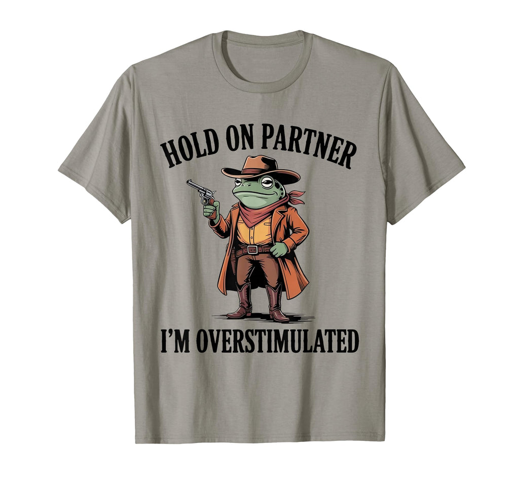Hold Partner Im Overstimulated Frog Cowboy T-Shirt - Novelty Apparel Unisex - T-Shirt, Sweatshirt, Hoodie